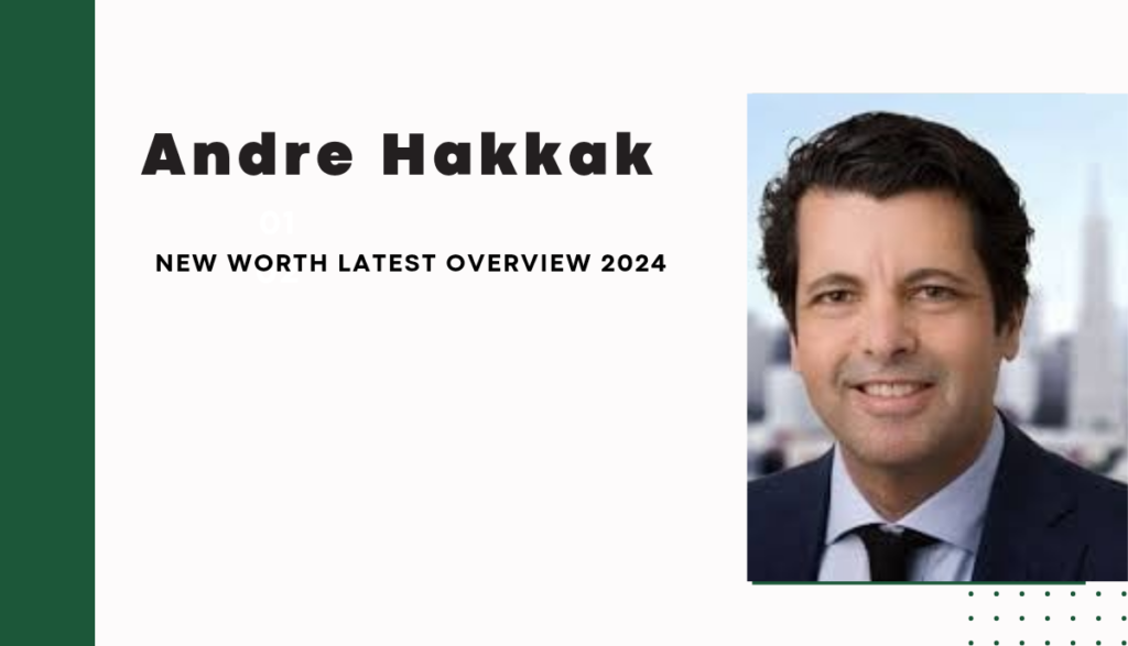 Andre Hakkak net worth:  Latest deep overview  in 2024